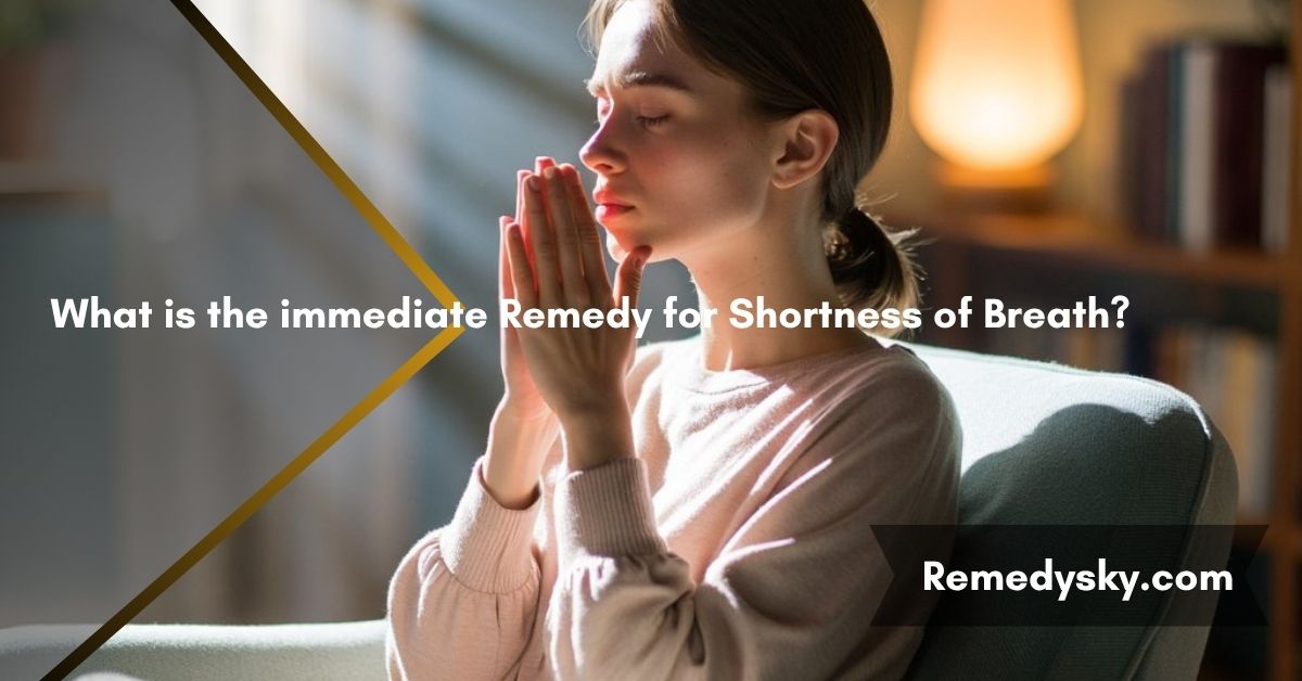 What is the immediate Remedy for Shortness of Breath?