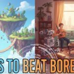 Ways to Beat Boredom Mind Blowing Ideas That Actually Work
